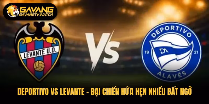 Deportivo vs Levante – Đại Chiến Hứa Hẹn Nhiều Bất Ngờ